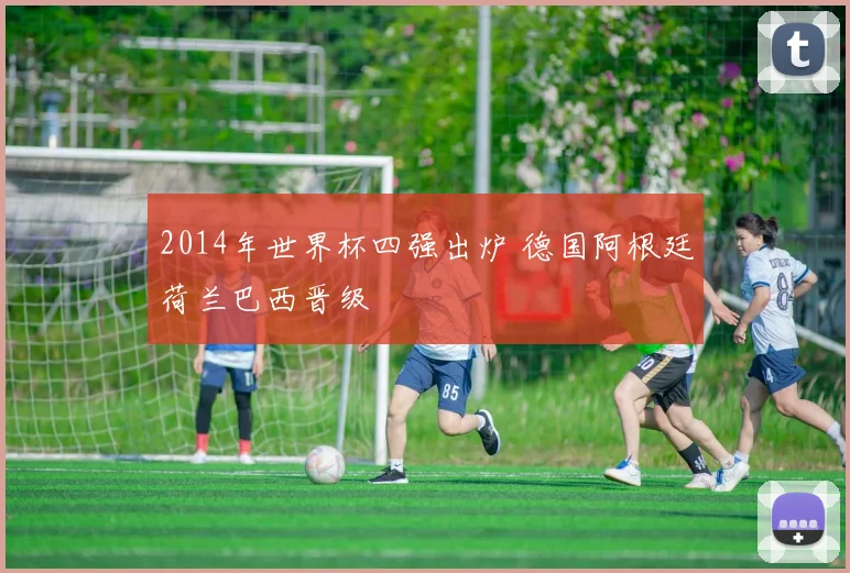 2014年世界杯四强出炉 德国阿根廷荷兰巴西晋级