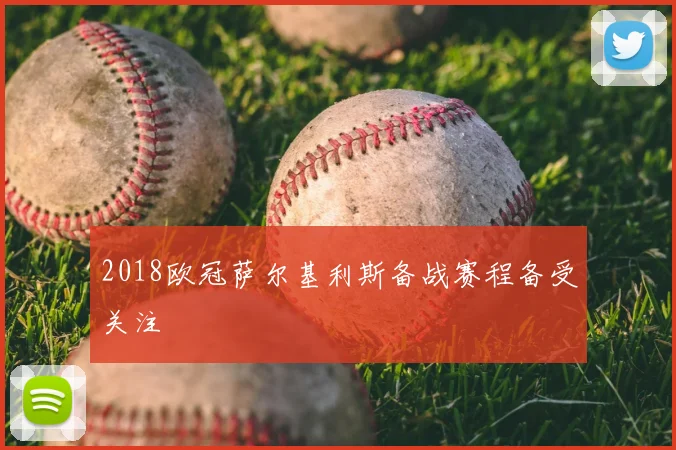 2018欧冠萨尔基利斯备战赛程备受关注