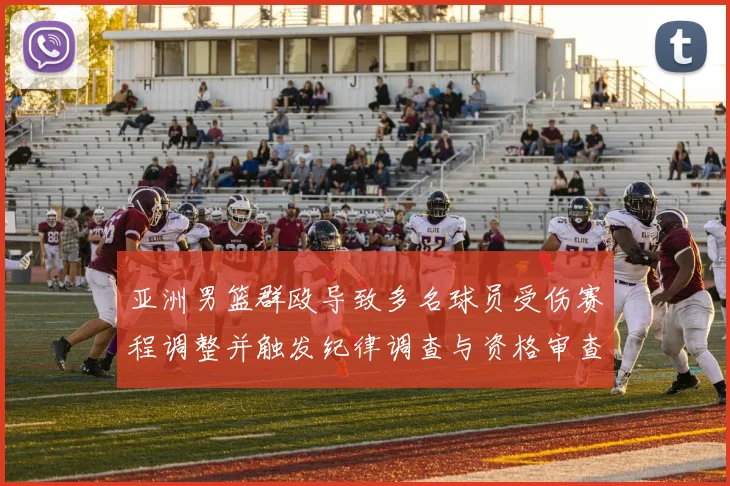 亚洲男篮群殴导致多名球员受伤赛程调整并触发纪律调查与资格审查