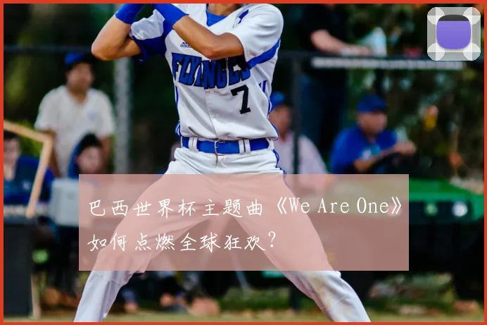 巴西世界杯主题曲《We Are One》如何点燃全球狂欢?
