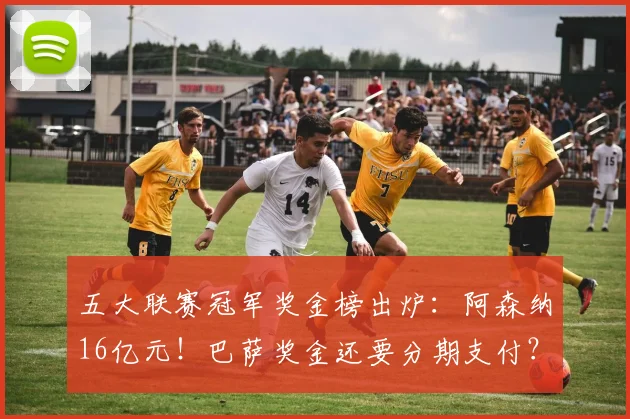 五大联赛冠军奖金榜出炉:阿森纳16亿元!巴萨奖金还要分期支付?