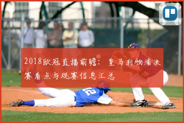 2018欧冠直播前瞻：皇马利物浦决赛看点与观赛信息汇总