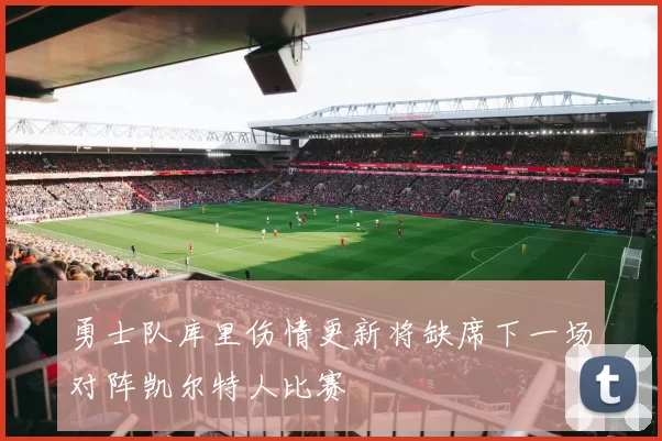 勇士队库里伤情更新将缺席下一场对阵凯尔特人比赛