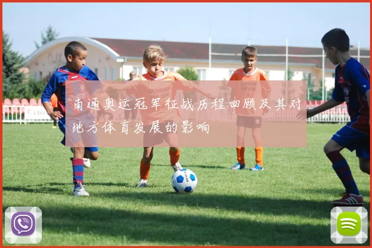 南通奥运冠军征战历程回顾及其对地方体育发展的影响