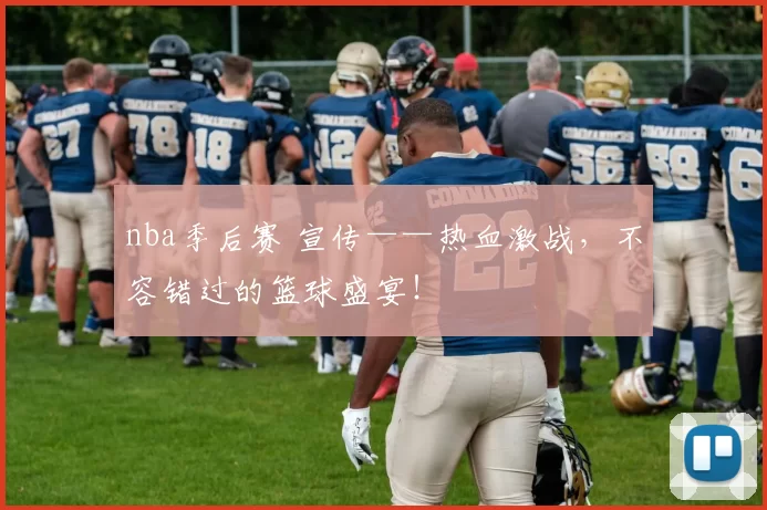 nba季后赛 宣传——热血激战，不容错过的篮球盛宴！
