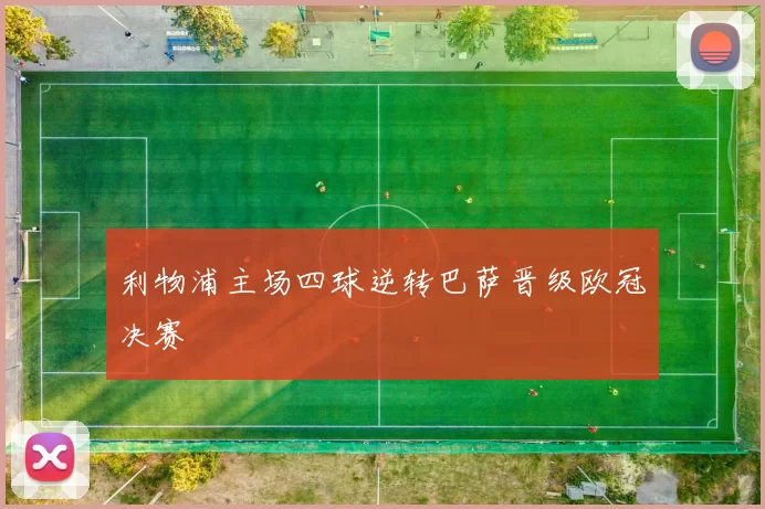 利物浦主场四球逆转巴萨晋级欧冠决赛