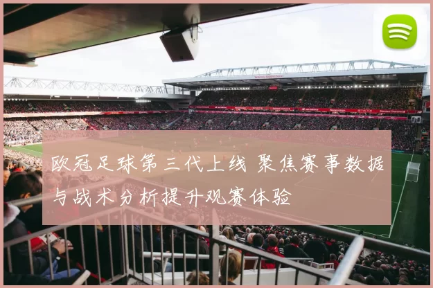 欧冠足球第三代上线 聚焦赛事数据与战术分析提升观赛体验