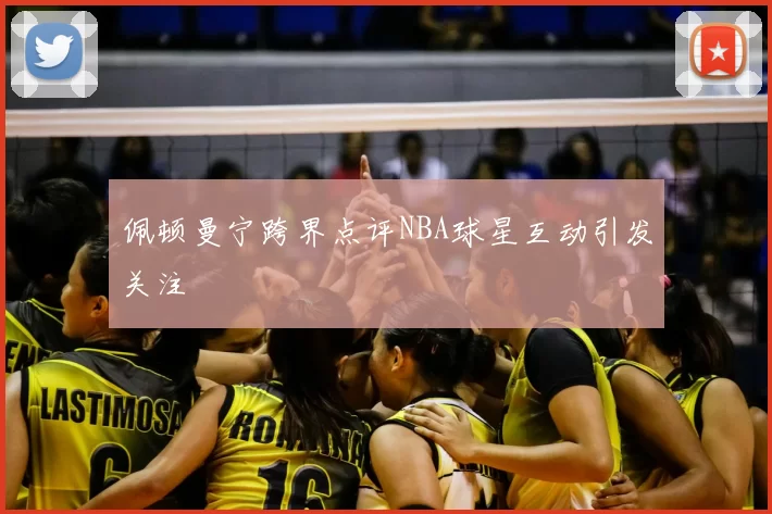 佩顿曼宁跨界点评NBA球星互动引发关注