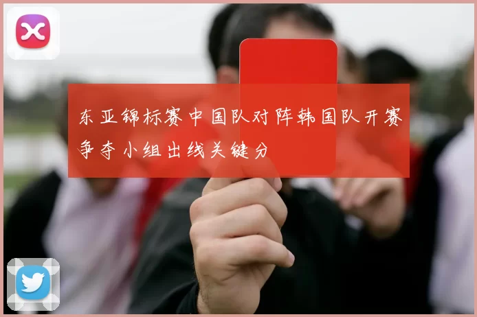 东亚锦标赛中国队对阵韩国队开赛争夺小组出线关键分